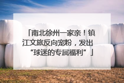 南北徐州一家亲！镇江文旅反向宠粉，发出“球迷的专属福利”