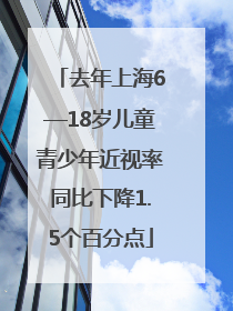 去年上海6—18岁儿童青少年近视率同比下降1.5个百分点