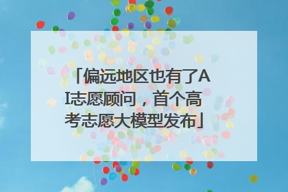 偏远地区也有了AI志愿顾问，首个高考志愿大模型发布