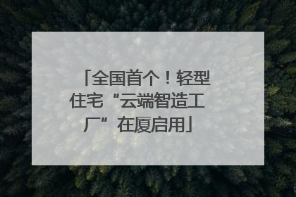 全国首个！轻型住宅“云端智造工厂”在厦启用
