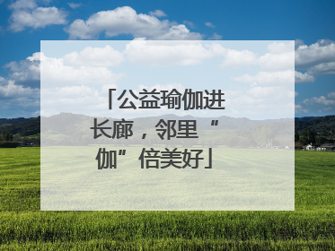 公益瑜伽进长廊，邻里“伽”倍美好