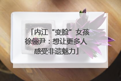 内江“变脸”女孩徐俪尹：想让更多人感受非遗魅力
