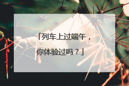 列车上过端午，你体验过吗？
