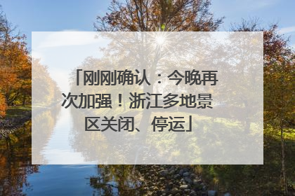 刚刚确认：今晚再次加强！浙江多地景区关闭、停运