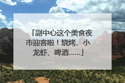 副中心这个美食夜市迎客啦！烧烤、小龙虾、啤酒……