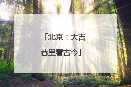 北京：大吉巷里看古今