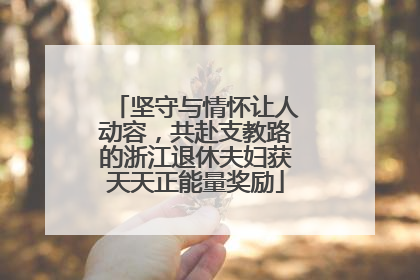 坚守与情怀让人动容，共赴支教路的浙江退休夫妇获天天正能量奖励