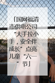 国网福清市供电公司“大手拉小手，安全伴成长”点亮儿童“六一”节