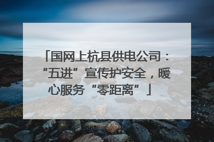 国网上杭县供电公司：“五进”宣传护安全，暖心服务“零距离”