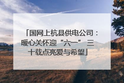 国网上杭县供电公司：暖心关怀迎“六一” 三十载点亮爱与希望