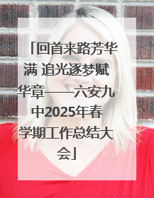 回首来路芳华满 追光逐梦赋华章——六安九中2025年春学期工作总结大会