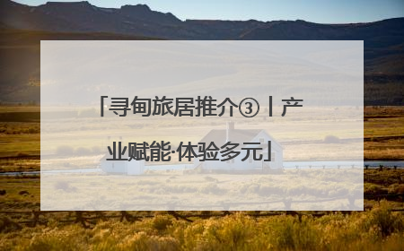 寻甸旅居推介③丨产业赋能·体验多元