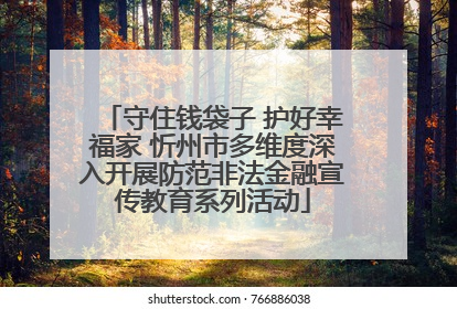 守住钱袋子 护好幸福家 忻州市多维度深入开展防范非法金融宣传教育系列活动