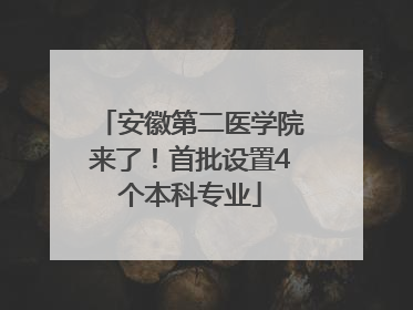 安徽第二医学院来了！首批设置4个本科专业