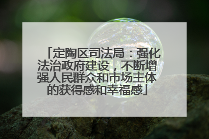 定陶区司法局：强化法治政府建设，不断增强人民群众和市场主体的获得感和幸福感
