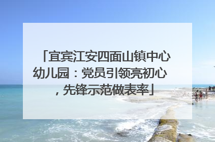宜宾江安四面山镇中心幼儿园：党员引领亮初心，先锋示范做表率
