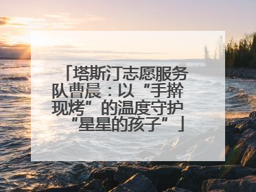 塔斯汀志愿服务队曹晨：以“手擀现烤”的温度守护“星星的孩子”