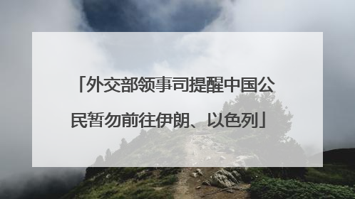 外交部领事司提醒中国公民暂勿前往伊朗、以色列