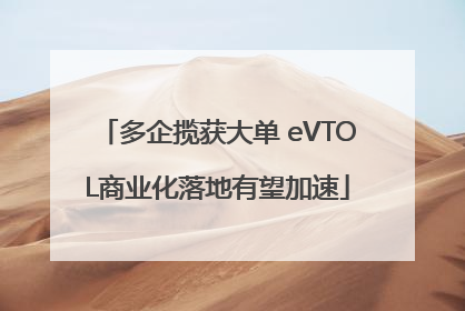 多企揽获大单 eVTOL商业化落地有望加速