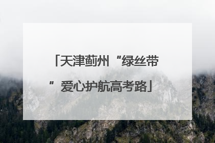 天津蓟州“绿丝带”爱心护航高考路