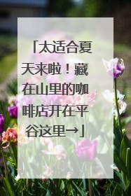 太适合夏天来啦！藏在山里的咖啡店开在平谷这里→