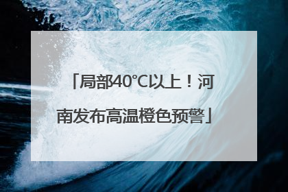 局部40℃以上！河南发布高温橙色预警