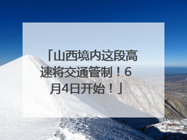 山西境内这段高速将交通管制！6月4日开始！