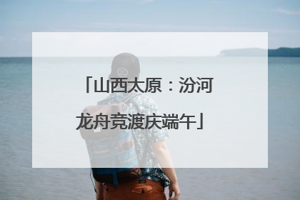 山西太原：汾河龙舟竞渡庆端午