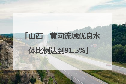 山西：黄河流域优良水体比例达到91.5%