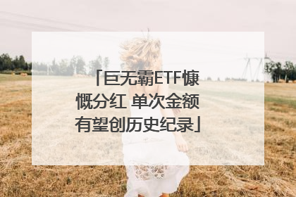 巨无霸ETF慷慨分红 单次金额有望创历史纪录