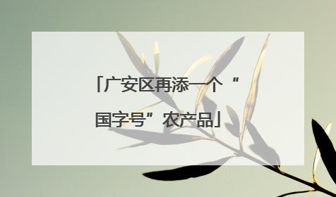 广安区再添一个“国字号”农产品