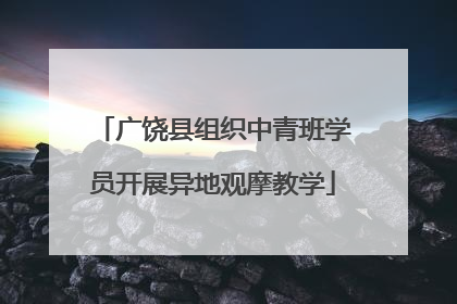 广饶县组织中青班学员开展异地观摩教学