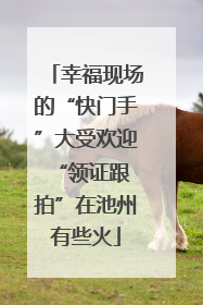 幸福现场的“快门手”大受欢迎 “领证跟拍”在池州有些火