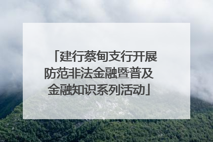 建行蔡甸支行开展防范非法金融暨普及金融知识系列活动