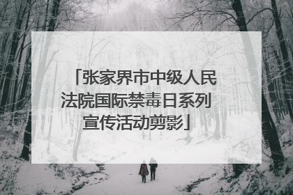 张家界市中级人民法院国际禁毒日系列宣传活动剪影