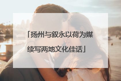 扬州与叙永以荷为媒续写两地文化佳话