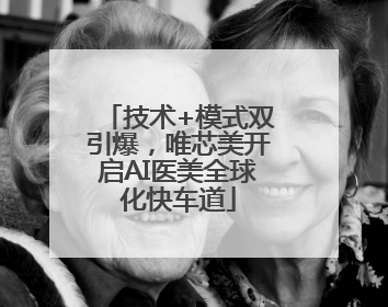 技术+模式双引爆，唯芯美开启AI医美全球化快车道