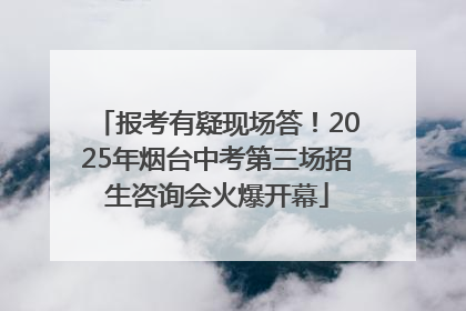 报考有疑现场答！2025年烟台中考第三场招生咨询会火爆开幕