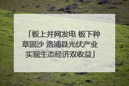 板上并网发电 板下种草固沙 洛浦县光伏产业实现生态经济双收益