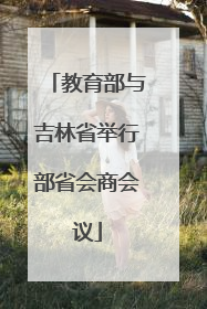 教育部与吉林省举行部省会商会议