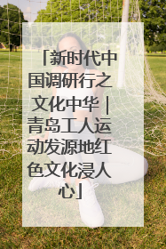 新时代中国调研行之文化中华｜青岛工人运动发源地红色文化浸人心