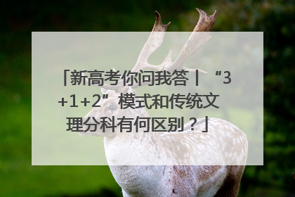 新高考你问我答丨“3+1+2”模式和传统文理分科有何区别？
