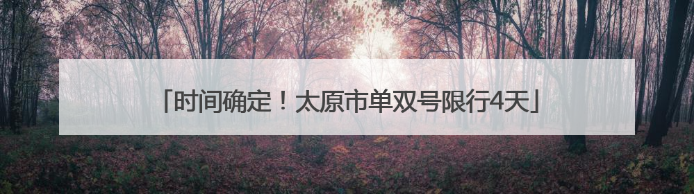时间确定！太原市单双号限行4天