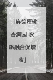 旌德蜜桃香满园 农旅融合促增收