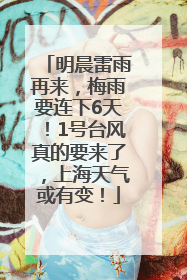 明晨雷雨再来，梅雨要连下6天！1号台风真的要来了，上海天气或有变！