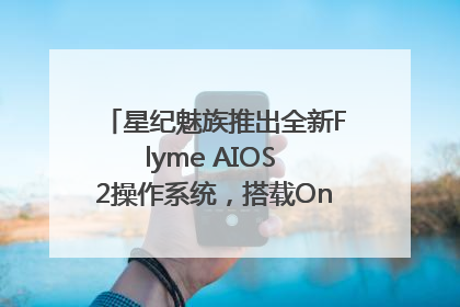 星纪魅族推出全新Flyme AIOS 2操作系统，搭载OneMind四大引擎
