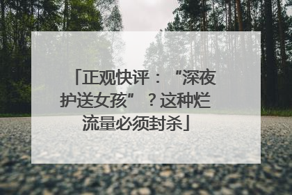 正观快评：“深夜护送女孩”？这种烂流量必须封杀