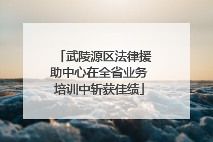 武陵源区法律援助中心在全省业务培训中斩获佳绩
