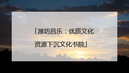 潍坊昌乐：优质文化资源下沉文化书院
