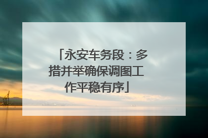 永安车务段：多措并举确保调图工作平稳有序
